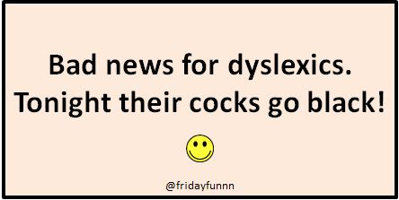 Bad news for Dyslexics! 😀